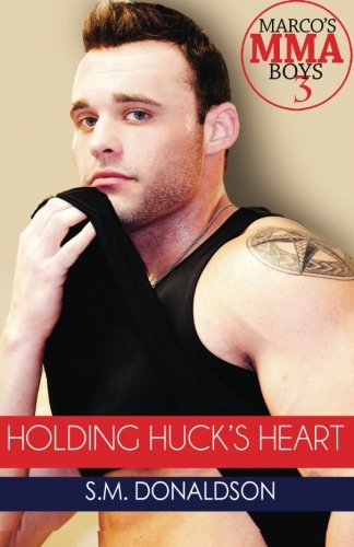 Holding Huck's Heart: Holding Huck's Heart (Marco's MMA Boys #3) (Volume 3)
