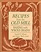Recipes from the Old Mill: Baking with Whole Grains by 