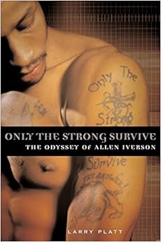 Only the Strong Survive: The Odyssey of Allen Iverson, by Larry Platt