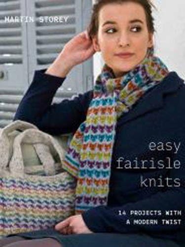 Easy Fairisle Knits: 14 Projects with a Modern Twist