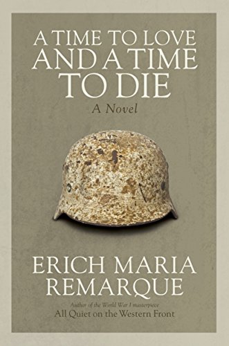 A Time to Love and a Time to Die: A Novel by Erich Maria Remarque