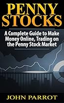 Penny Stocks: A Complete Guide to Make Money Online, Trading on the Penny Stock Market (automatic income, how to day trade, automatic income, trading habits, stock market investing Book 1) Penny Stocks: A Complete Guide to Make Money Online, Trading on the Penny Stock Market (automatic income, how to day trade, automatic income, trading habits, stock market investing Book 1)