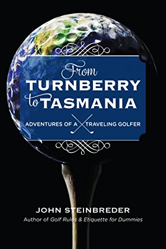 From Turnberry to Tasmania: Adventures of a Traveling Golfer by John Steinbreder