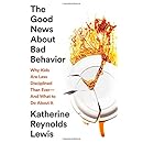 The Good News About Bad Behavior: Why Kids Are Less Disciplined Than EverAnd What to Do About It
