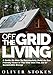 Off The Grid Living: A Guide on How to Successfully Build an Eco-Friendly Home in the Wild with the Aid of Sustainable Energy (Living Off The Grid, Off ... Eco Friendly, Small Home, Green Living)