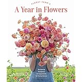 Floret Farm's A Year in Flowers: Designing Gorgeous Arrangements for Every Season (Flower Arranging Book, Bouquet and Floral 