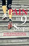 Conquer Your Pain in 9 Steps: Building the mindset and team you need to suffer less and achieve more by Carole Staveley