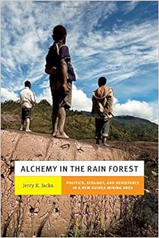 Alchemy in the Rain Forest: Politics, Ecology, and Resilience in a New Guinea Mining Area (New Ecologies for the Twenty-First Century) Alchemy in the Rain Forest: Politics, Ecology, and Resilience in a New Guinea Mining Area (New Ecologies for the Twenty-First Century)