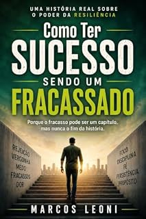 Livro Como Ter Sucesso Sendo um Fracassado: Porque o fracasso pode ser um capítulo, mas nunca o fim da história.