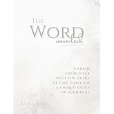 The Word Unveiled: A Fresh Encounter with the Heart of God Through a Unique Study of Scripture