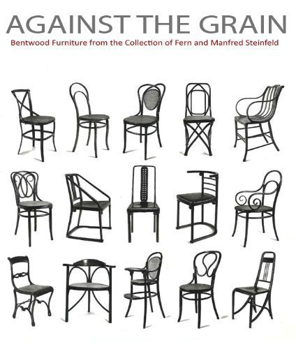 Against the Grain: Bentwood Furniture from the Collection of Fern and Manfred Steinfeld by 