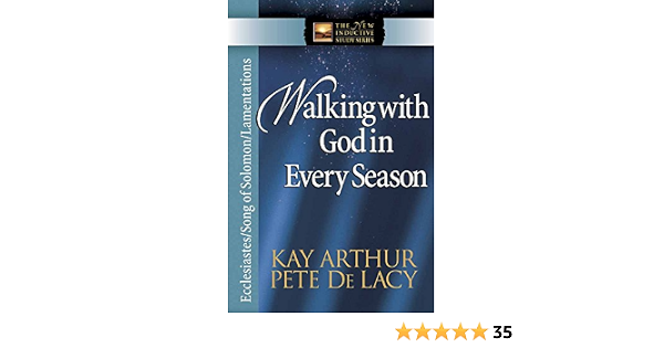 Walking With God In Every Season Ecclesiastes Song Of Solomon Lamentations The New Inductive Study Series Arthur Kay De Lacy Pete Amazon Com Books
