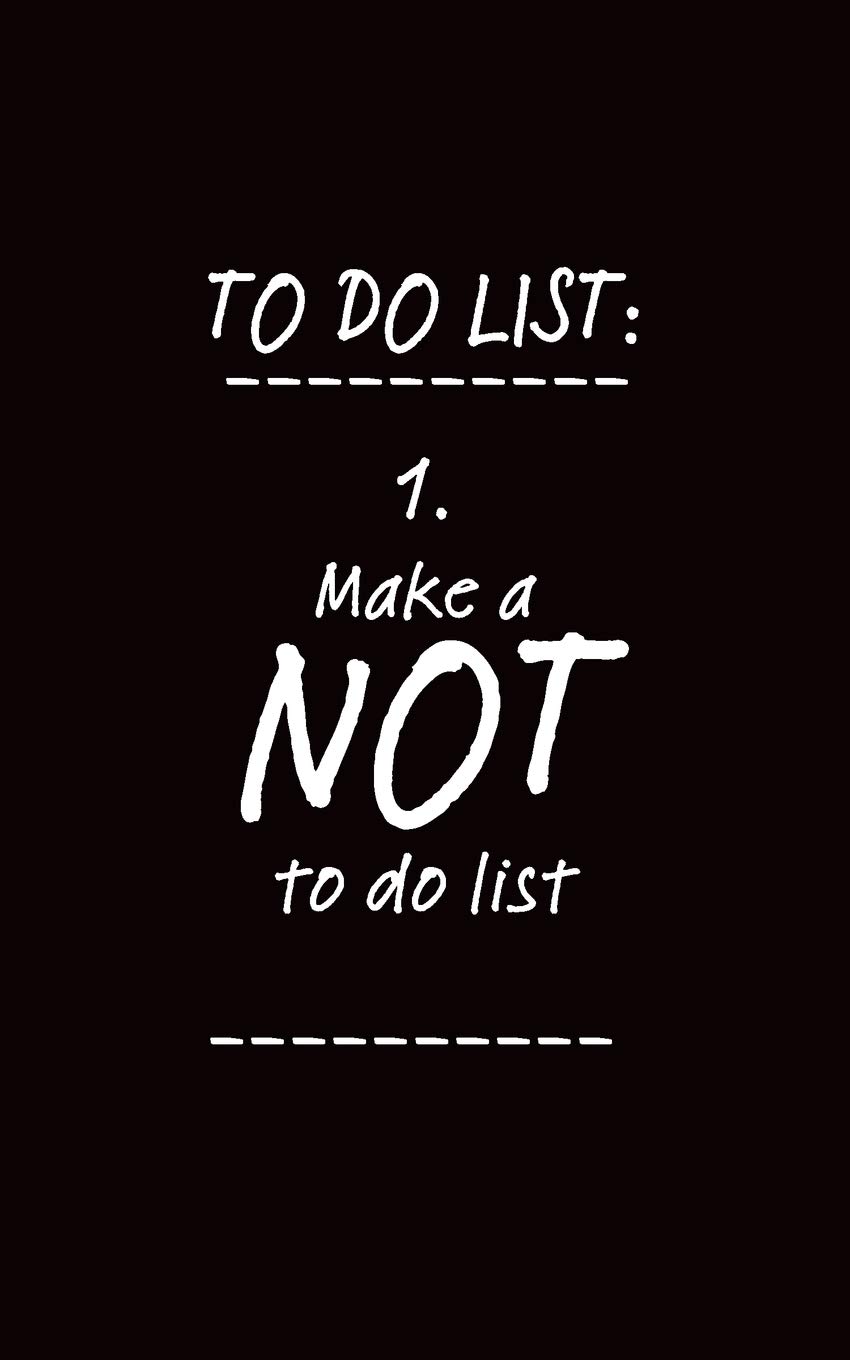 To Do List Make A Not To Do List Pocket Edition Inspirational Quote Blank Journal Notebook For Writing Notes Thoughts Habits Recipes Goals And All That Good Stuff Amazing Life Affirmation Journals