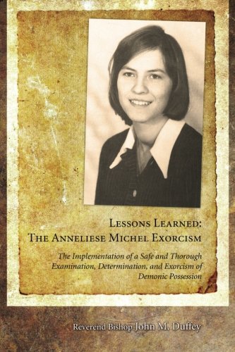 Lessons Learned: The Anneliese Michel Exorcism: The Implementation of a Safe and Thorough Examination, Determination, and Exorcism of Demonic Possession