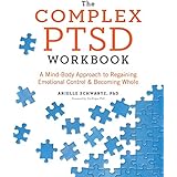 The Complex PTSD Workbook: A Mind-Body Approach to Regaining Emotional Control and Becoming Whole