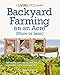 Backyard Farming on an Acre (More or Less): Eat Healthy, Save Money, and Live Sustainably in the Space You Have (A Living Free Guide) by 