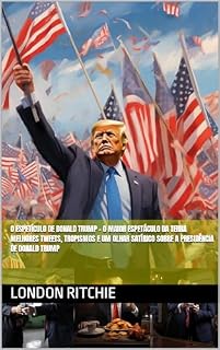Livro O ESPETÍCULO DE DONALD TRUMP - O MAIOR ESPETÁCULO DA TERRA Melhores tweets, tropismos e um olhar satírico sobre a presidência de Donald Trump
