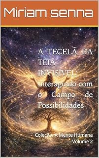 Livro A TECELÃ DA TEIA INVISÍVEL: Interagindo com o Campo de Possibilidades: Coleção: A Mente Humana — Volume 2 (coleção Mente humana volume I)