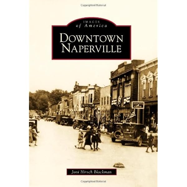 Downtown Naperville Images Of America Hirsch Blackman Joni 9780738560625 Amazon Com Books