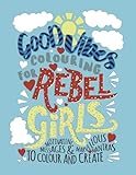 Good Vibes Colouring For Rebel Girls: Motivating Messages & Marvellous Mantras To Colour & Create