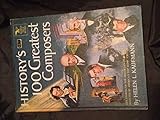 History's 100 Greatest Composers Life Stories of the Immortals of Music, Selected by America's Top Music Critics