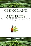 CBD Oil For Arthritis: Beginner's Guide To CBD Oil, Anxiety, Arthritis And Pain Relief