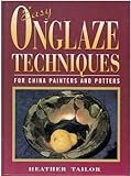 Easy Onglaze Techniques: For China Painters and Potters by