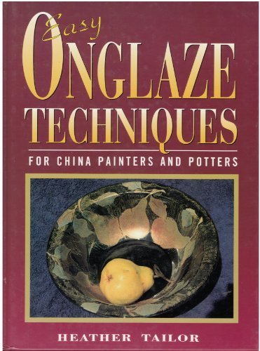 Easy Onglaze Techniques: For China Painters and Potters by Heather Tailor
