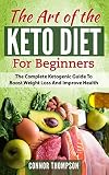 The Art of the Keto Diet for Beginners: The Complete Ketogenic Guide to Boost Weight Loss and Improv The Art of the Keto Diet for Beginners: The Complete Ketogenic Guide to Boost Weight Loss and Improv