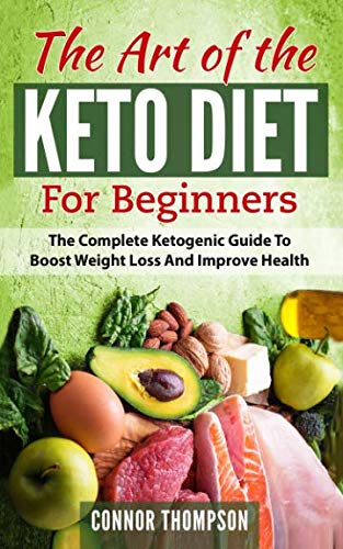 The Art of the Keto Diet for Beginners: The Complete Ketogenic Guide to Boost Weight Loss and Improv The Art of the Keto Diet for Beginners: The Complete Ketogenic Guide to Boost Weight Loss and Improv
