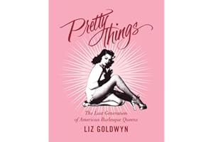 Pretty Things: The Last Generation of American Burlesque Queens