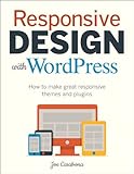 Responsive Design with WordPress: How to make great responsive WordPress themes, and plugins (Voices That Matter)