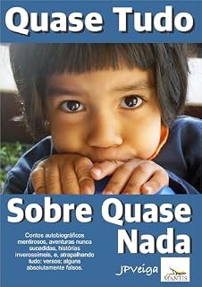 Livro Quase tudo Sobre Quase Nada: Contos autobiográficos mentirosos, aventuras nunca sucedidas, histórias inverossímeis, alguma violência, que o mundo é assim mesmo, e, atrapalhando tudo: versos falsos