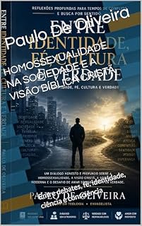 Livro HOMOSSEXUALIDADE NA SOCIEDADE E A VISÃO BÍBLICA CRISTÃ: Entre debates, fé, identidade, ciência e consciência