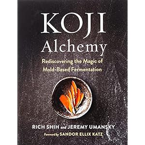 Koji Alchemy: Rediscovering the Magic of Mold-Based Fermentation (Soy Sauce, Miso, Sake, Mirin, Amazake, Charcuterie)