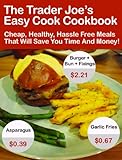 The Trader Joe's Easy Cook Cookbook: Cheap, Healthy, Hassle Free Meals That Will Save You Time And Money!