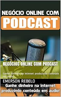 Livro Negócios Online com Podcast: Ganhe dinheiro na Internet produzindo conteúdo em áudio