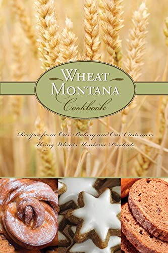 Wheat Montana Cookbook: Recipes From Our Bakery And Our Customers Using Wheat Montana Products by Montana