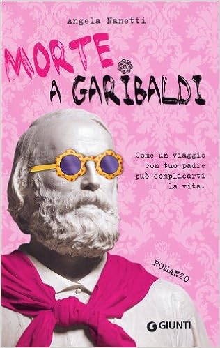 Morte A Garibaldi Come Un Viaggio Con Tuo Padre Puo Complicarti La Vita Nanetti Angela Amazon Com Books