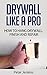 Drywall Like A Pro: How To Hang Drywall, Repair And Finish With Texture: How To Drywall Like A Professional - Follow Our Guide Which Covers How To Install Drywall, Drywall Repair And Drywall Texture