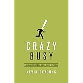 Crazy Busy: A (Mercifully) Short Book about a (Really) Big Problem