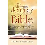 My Amazing Journey Through the Bible: The Pentateuch, the Historical Books, and the Wisdom Books in Poetry