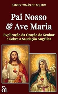 Pai Nosso & Ave Maria: Explicação da Oração do Senhor e Sobre a Saudação Angélica