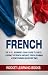 FRENCH: 2nd Edition! The No B.S. Beginner's Crash Course to Quickly Learning: The French Language, French Grammar, & French Phrases (In Record Time!) (French Words, Speak French, French Books Book 1)