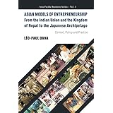 Asian Models Of Entrepreneurship -- From The Indian Union And The Kingdom Of Nepal To The Japanese Archipelago: Context, Policy And Practice (Asia-pacific Business)