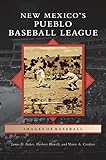 New Mexico S Pueblo Baseball League by James D Baker, Herbert Howell