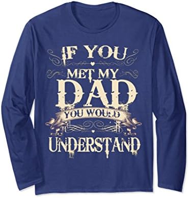 Unisex IF YOU MET MY DAD YOU WOULD UNDERSTAND Long Sleeve T Shirt Medium Navy