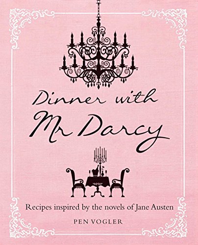 Dinner with Mr. Darcy: Recipes Inspired by the Novels of Jane Austen