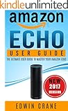 AMAZON ECHO: NEW 2017 Amazon Echo User Guide: Beginner's User Guide to Master Your Amazon Echo (NEW 2017 VERSION, Amazon Echo Manual, Amazon Alexa, Echo ... Amazon Echo App, Amazon Echo Reviews)