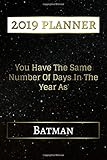 You Have The Same Number Of Days In The Year As Batman: 6 Months Calendar (2019 June - 2019 December) Daily Weekly Monthly Planner, Motivational Agenda Schedule 6
